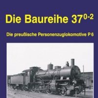 EK-Verlag  Die Baureihe 37 0-2 Die preußische Personenzuglokomotive P6